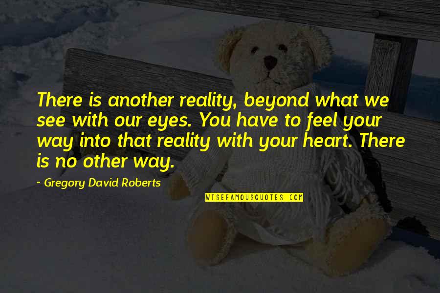 No Other Way Quotes By Gregory David Roberts: There is another reality, beyond what we see