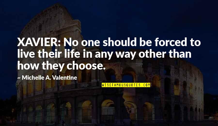 No Other Way Quotes By Michelle A. Valentine: XAVIER: No one should be forced to live