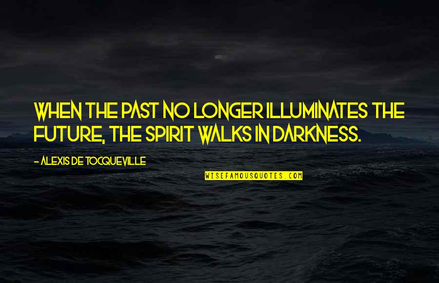 No Past Quotes By Alexis De Tocqueville: When the past no longer illuminates the future,