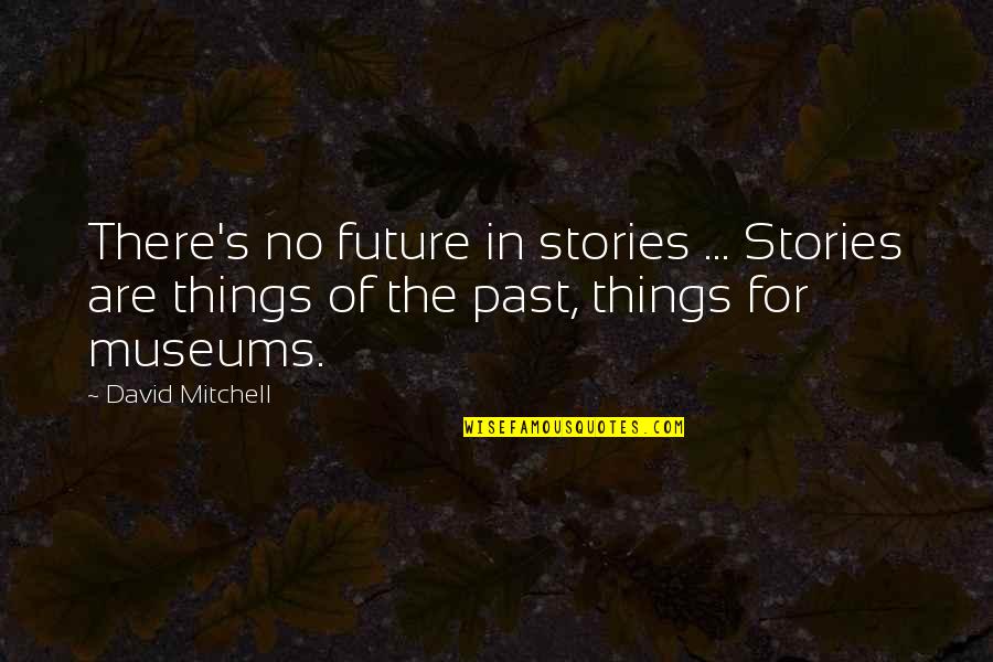 No Past Quotes By David Mitchell: There's no future in stories ... Stories are