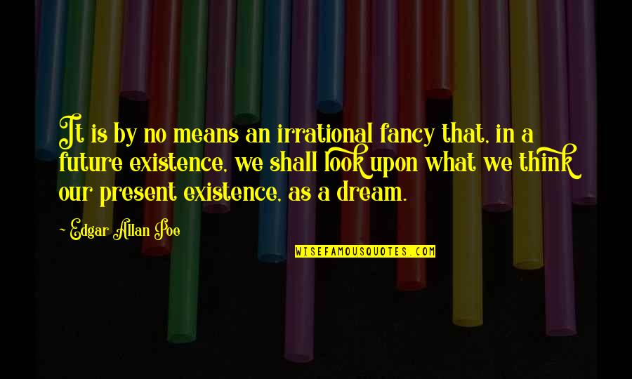 No Past Quotes By Edgar Allan Poe: It is by no means an irrational fancy