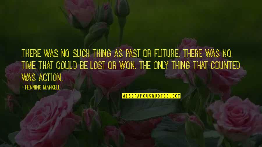 No Past Quotes By Henning Mankell: there was no such thing as past or