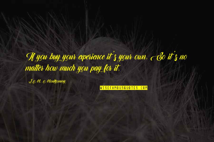 No Pay Quotes By L.M. Montgomery: If you buy your experience it's your own.