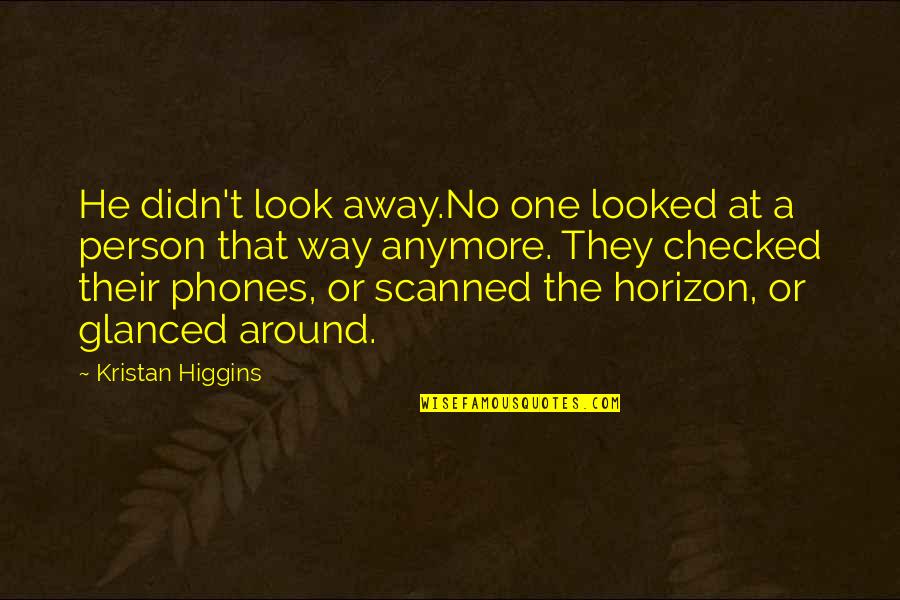 No Phones Quotes By Kristan Higgins: He didn't look away.No one looked at a