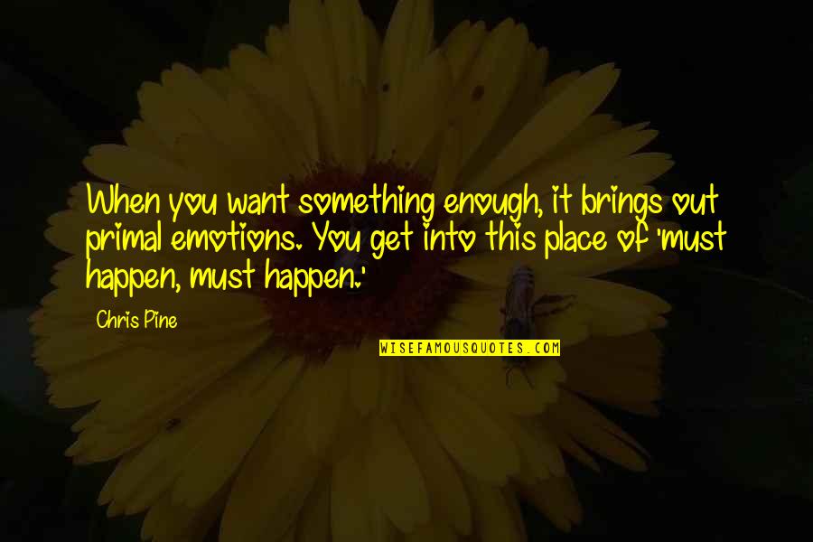 No Place For Emotions Quotes By Chris Pine: When you want something enough, it brings out