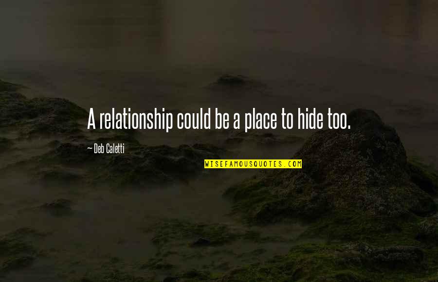 No Place To Hide Quotes By Deb Caletti: A relationship could be a place to hide