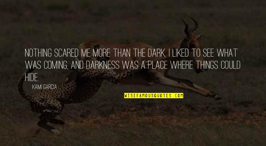 No Place To Hide Quotes By Kami Garcia: Nothing scared me more than the dark. I