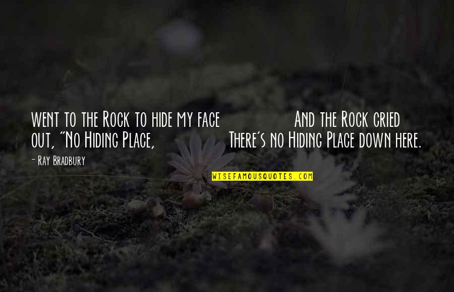 No Place To Hide Quotes By Ray Bradbury: went to the Rock to hide my face