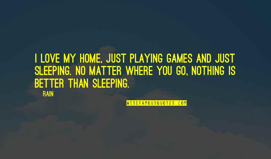 No Playing Games Quotes By Rain: I love my home, just playing games and