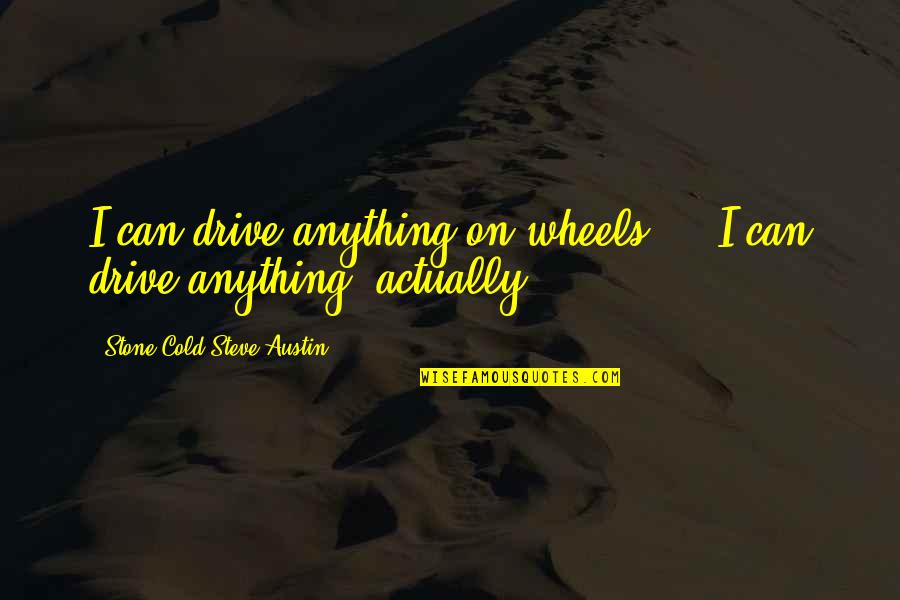 No Point Holding On Quotes By Stone Cold Steve Austin: I can drive anything on wheels ... I