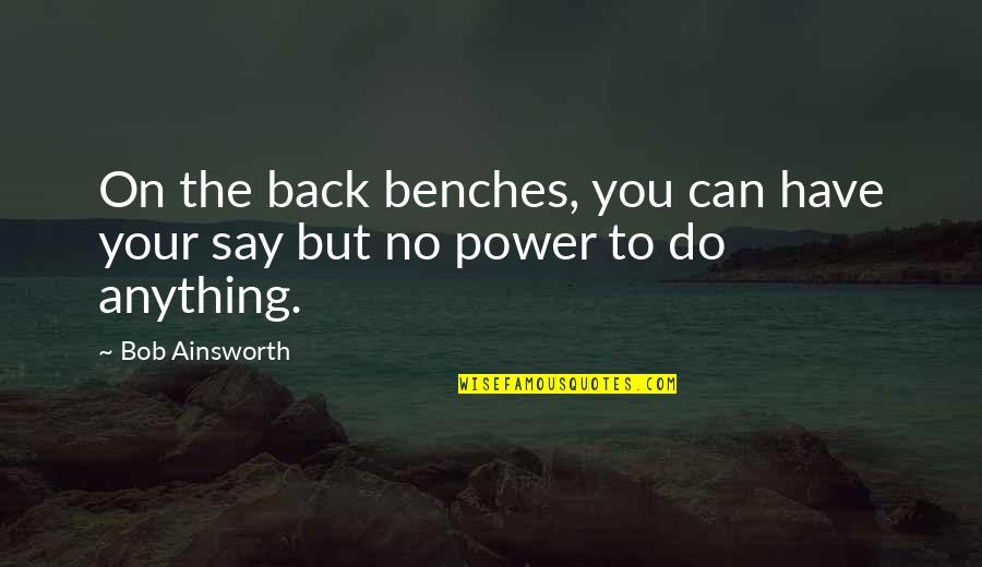 No Power Quotes By Bob Ainsworth: On the back benches, you can have your