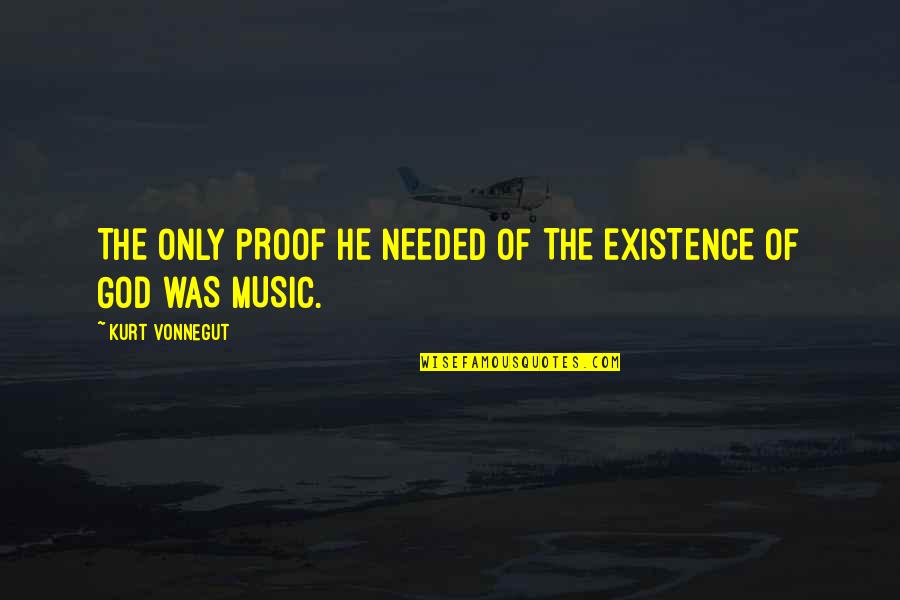 No Proof Of God Quotes By Kurt Vonnegut: THE ONLY PROOF HE NEEDED OF THE EXISTENCE