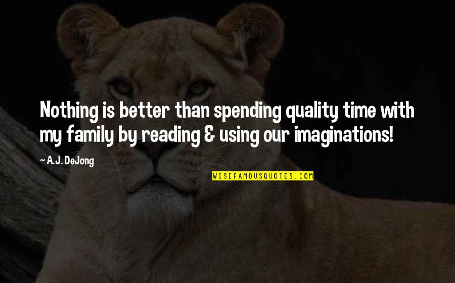 No Quality Time Quotes By A.J. DeJong: Nothing is better than spending quality time with
