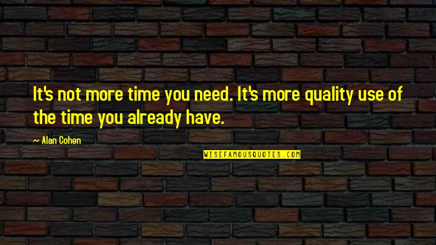 No Quality Time Quotes By Alan Cohen: It's not more time you need. It's more
