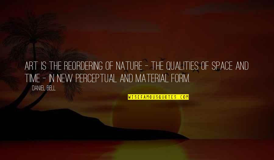 No Quality Time Quotes By Daniel Bell: Art is the reordering of nature - the
