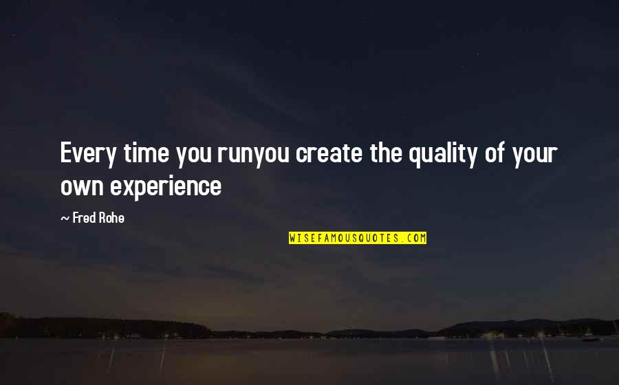 No Quality Time Quotes By Fred Rohe: Every time you runyou create the quality of