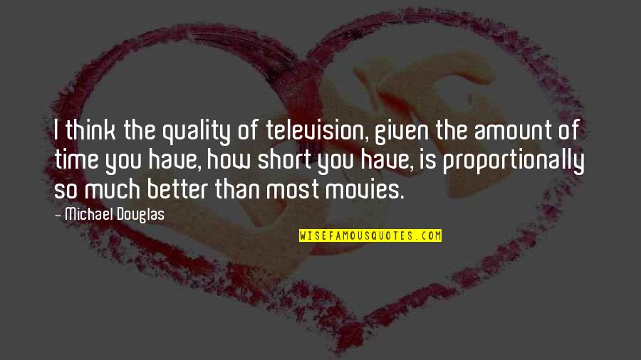 No Quality Time Quotes By Michael Douglas: I think the quality of television, given the