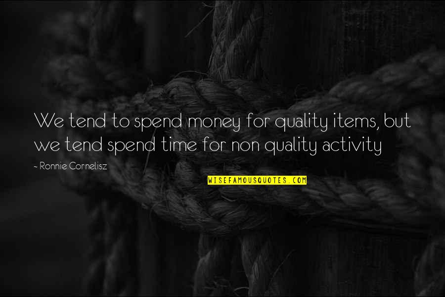 No Quality Time Quotes By Ronnie Cornelisz: We tend to spend money for quality items,