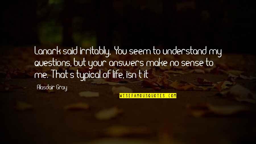No Questions No Answers Quotes By Alasdair Gray: Lanark said irritably, "You seem to understand my