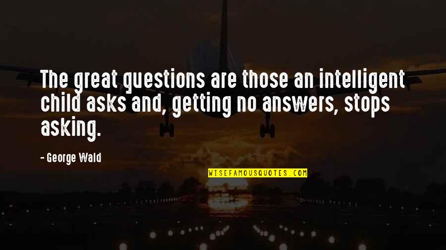 No Questions No Answers Quotes By George Wald: The great questions are those an intelligent child