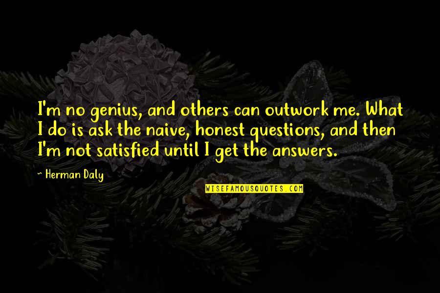 No Questions No Answers Quotes By Herman Daly: I'm no genius, and others can outwork me.