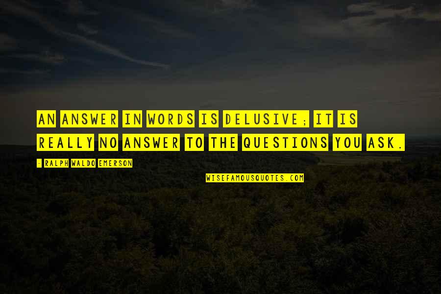 No Questions No Answers Quotes By Ralph Waldo Emerson: An answer in words is delusive; it is