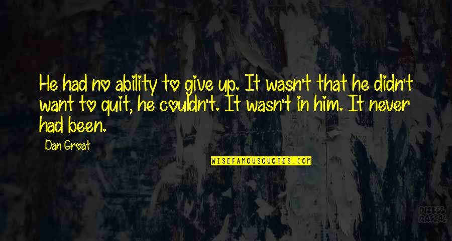 No Quit Quotes By Dan Groat: He had no ability to give up. It