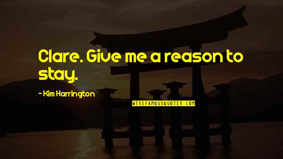 No Reason To Stay Quotes By Kim Harrington: Clare. Give me a reason to stay.