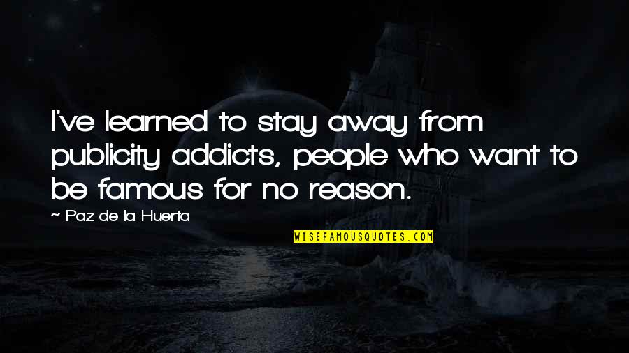 No Reason To Stay Quotes By Paz De La Huerta: I've learned to stay away from publicity addicts,