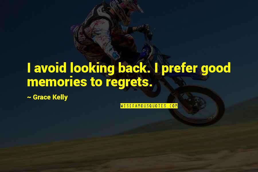 No Regrets Memories Quotes By Grace Kelly: I avoid looking back. I prefer good memories