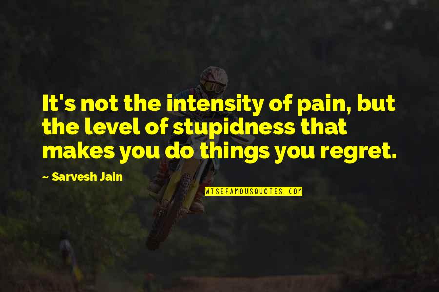 No Regrets Memories Quotes By Sarvesh Jain: It's not the intensity of pain, but the