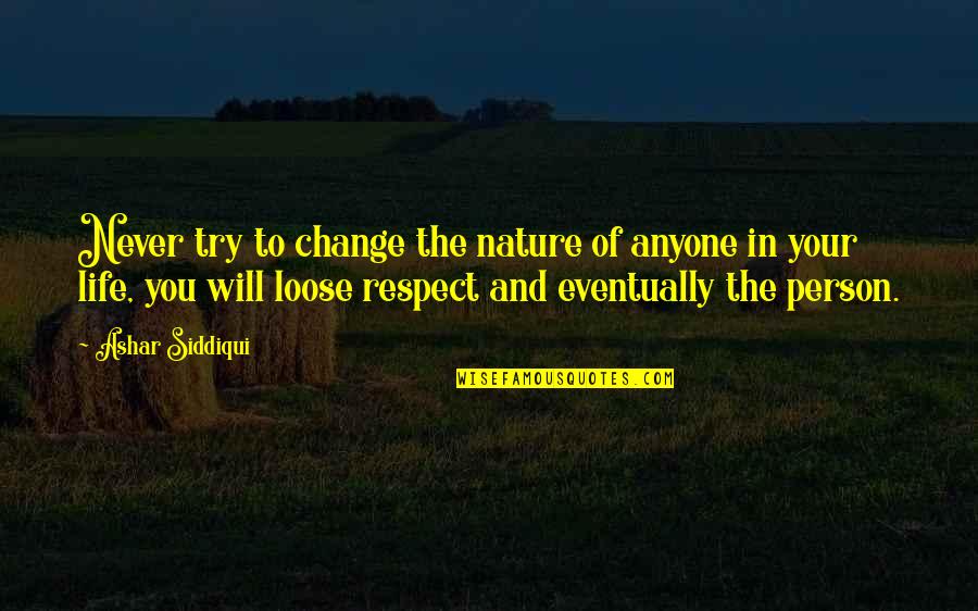 No Respect For Human Life Quotes By Ashar Siddiqui: Never try to change the nature of anyone