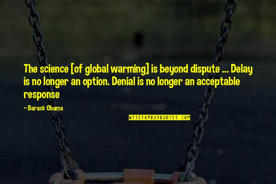 No Response Quotes By Barack Obama: The science [of global warming] is beyond dispute