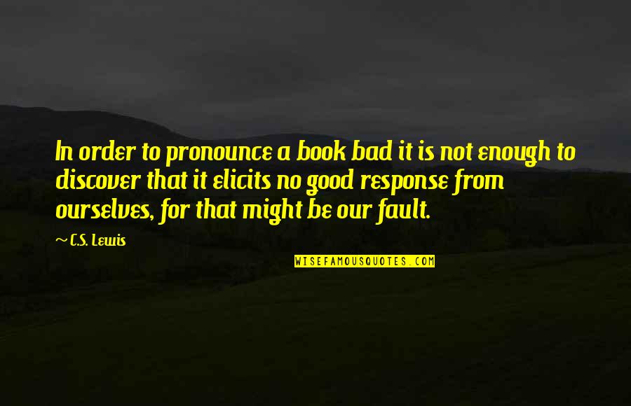 No Response Quotes By C.S. Lewis: In order to pronounce a book bad it