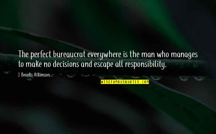 No Responsibility Quotes By Brooks Atkinson: The perfect bureaucrat everywhere is the man who