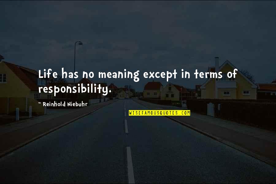 No Responsibility Quotes By Reinhold Niebuhr: Life has no meaning except in terms of