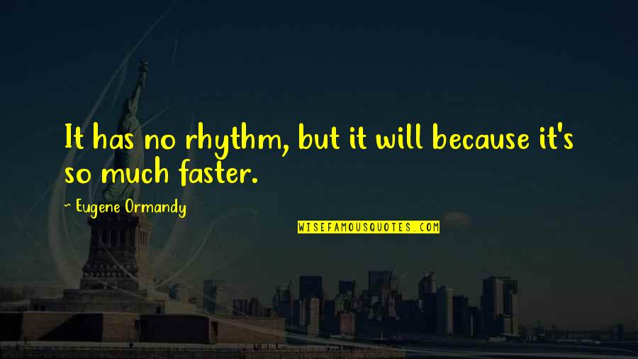 No Rhythm Quotes By Eugene Ormandy: It has no rhythm, but it will because