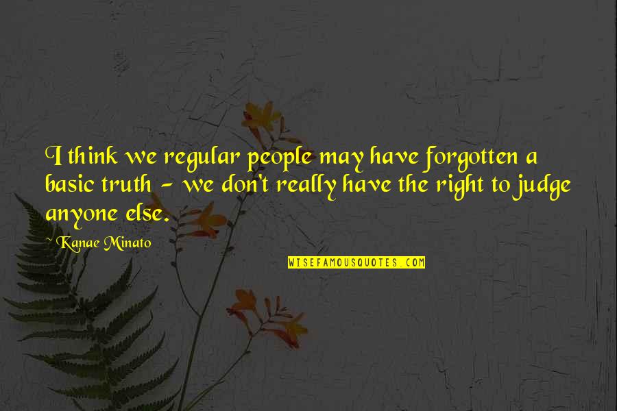 No Right To Judge Quotes By Kanae Minato: I think we regular people may have forgotten