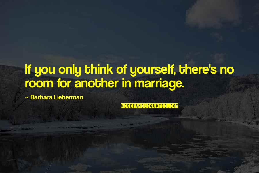 No Room For Love Quotes By Barbara Lieberman: If you only think of yourself, there's no