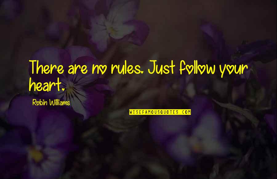 No Rules Quotes By Robin Williams: There are no rules. Just follow your heart.