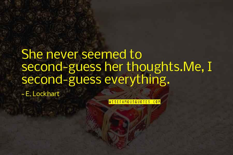 No Second Thoughts Quotes By E. Lockhart: She never seemed to second-guess her thoughts.Me, I