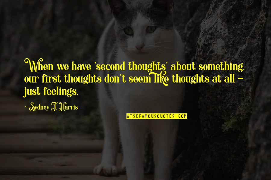 No Second Thoughts Quotes By Sydney J. Harris: When we have 'second thoughts' about something, our