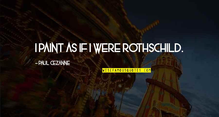 No Sleep Tonight Quotes By Paul Cezanne: I paint as if I were Rothschild.