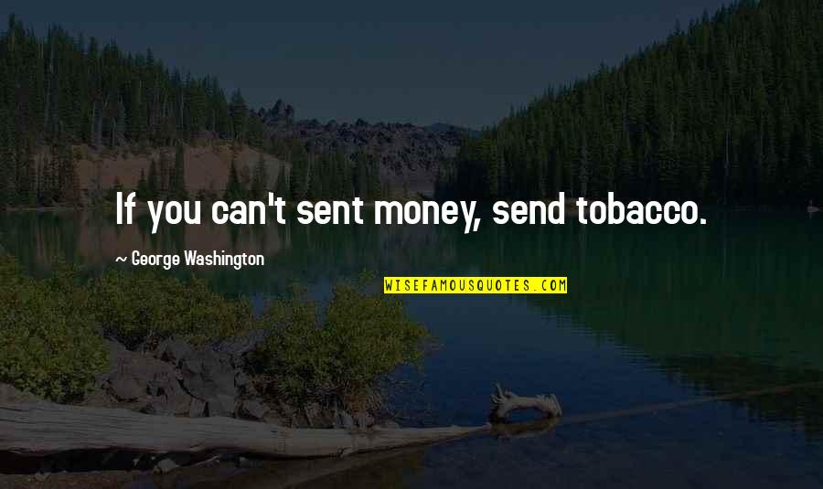 No Smoking And Tobacco Quotes By George Washington: If you can't sent money, send tobacco.