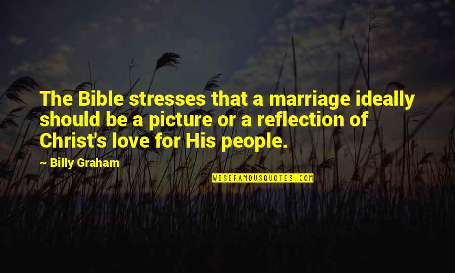 No Stress Bible Quotes By Billy Graham: The Bible stresses that a marriage ideally should