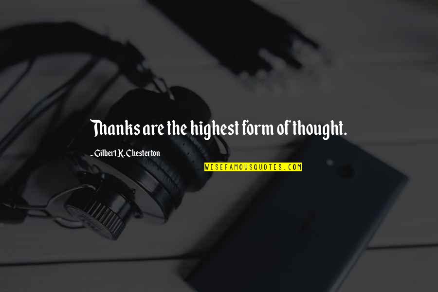 No Thanks To You Quotes By Gilbert K. Chesterton: Thanks are the highest form of thought.