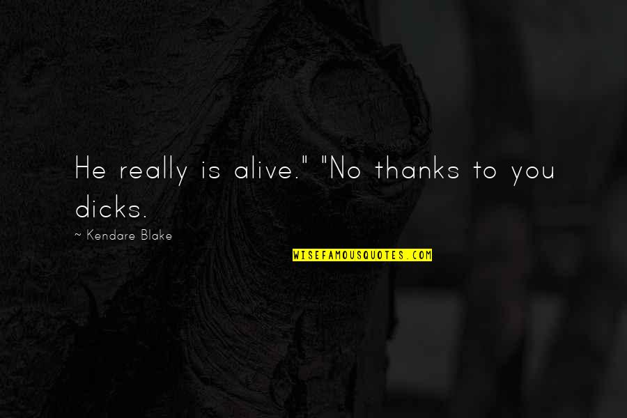 No Thanks To You Quotes By Kendare Blake: He really is alive." "No thanks to you