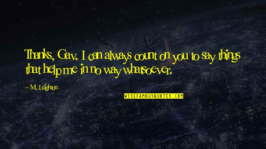 No Thanks To You Quotes By M. Leighton: Thanks, Gav. I can always count on you