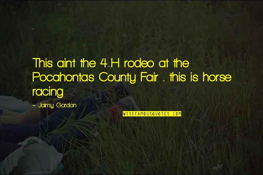 No Time For Love Tagalog Quotes By Jaimy Gordon: This ain't the 4-H rodeo at the Pocahontas