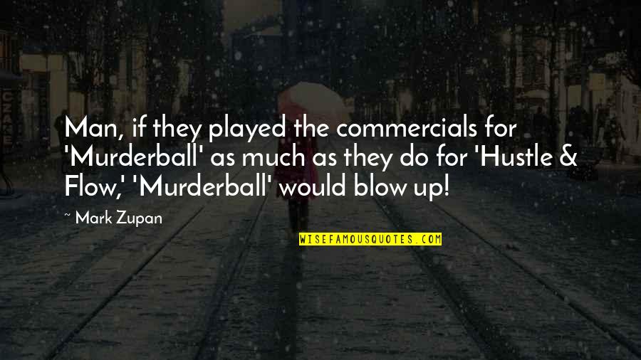 No Time For Your Boyfriend Quotes By Mark Zupan: Man, if they played the commercials for 'Murderball'